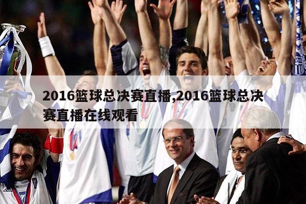2016篮球总决赛直播,2016篮球总决赛直播在线观看
